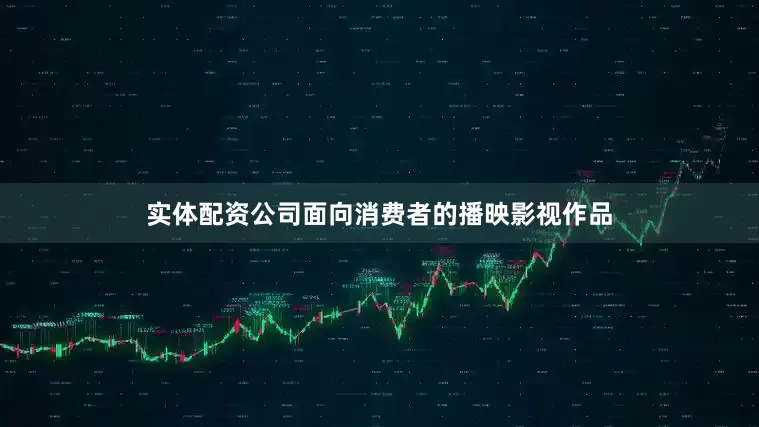 实体配资公司面向消费者的播映影视作品