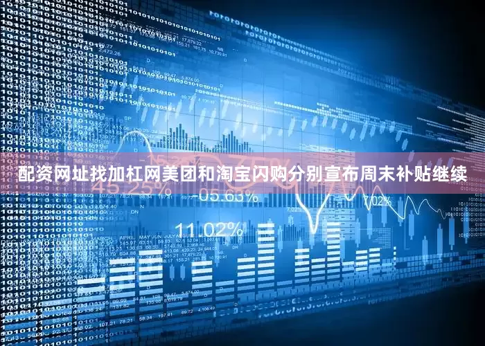 配资网址找加杠网美团和淘宝闪购分别宣布周末补贴继续