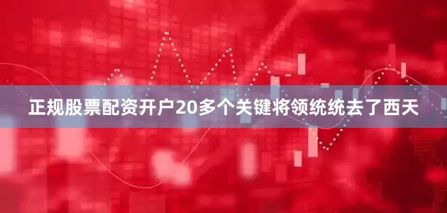 正规股票配资开户20多个关键将领统统去了西天