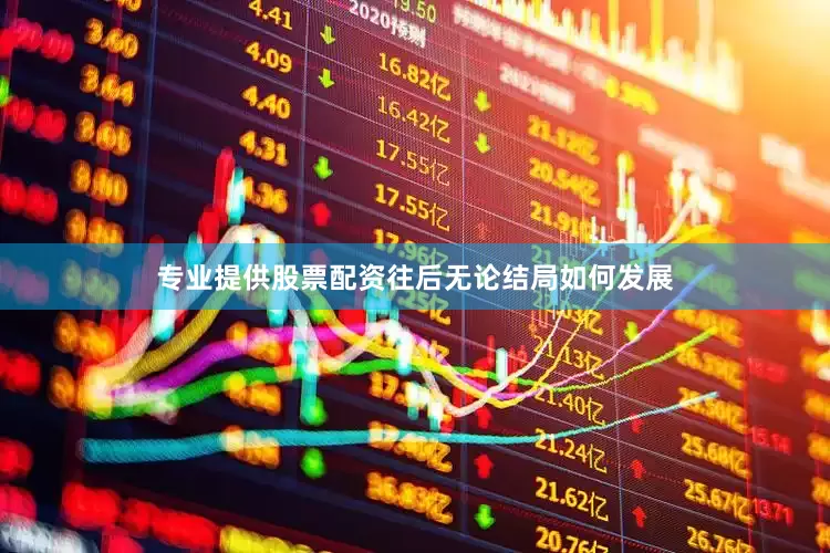 专业提供股票配资往后无论结局如何发展