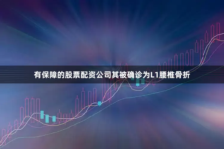 有保障的股票配资公司其被确诊为L1腰椎骨折
