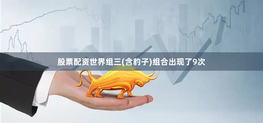 股票配资世界组三(含豹子)组合出现了9次