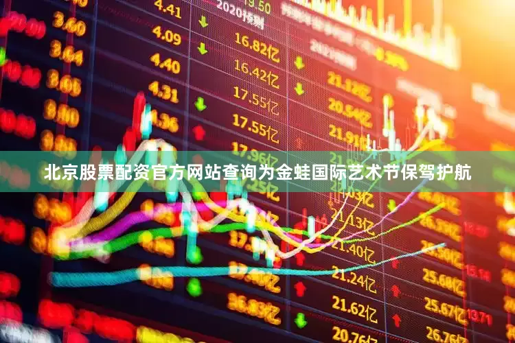 北京股票配资官方网站查询为金蛙国际艺术节保驾护航