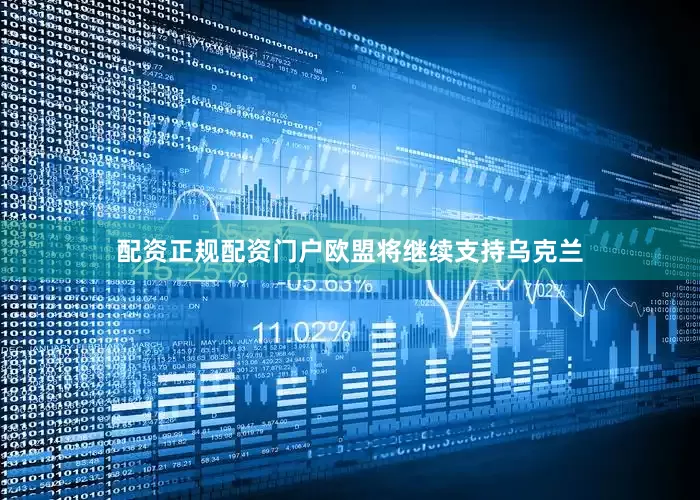 配资正规配资门户欧盟将继续支持乌克兰